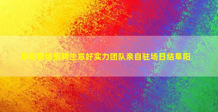 阜阳夜场招聘生意好实力团队亲自驻场日结阜阳